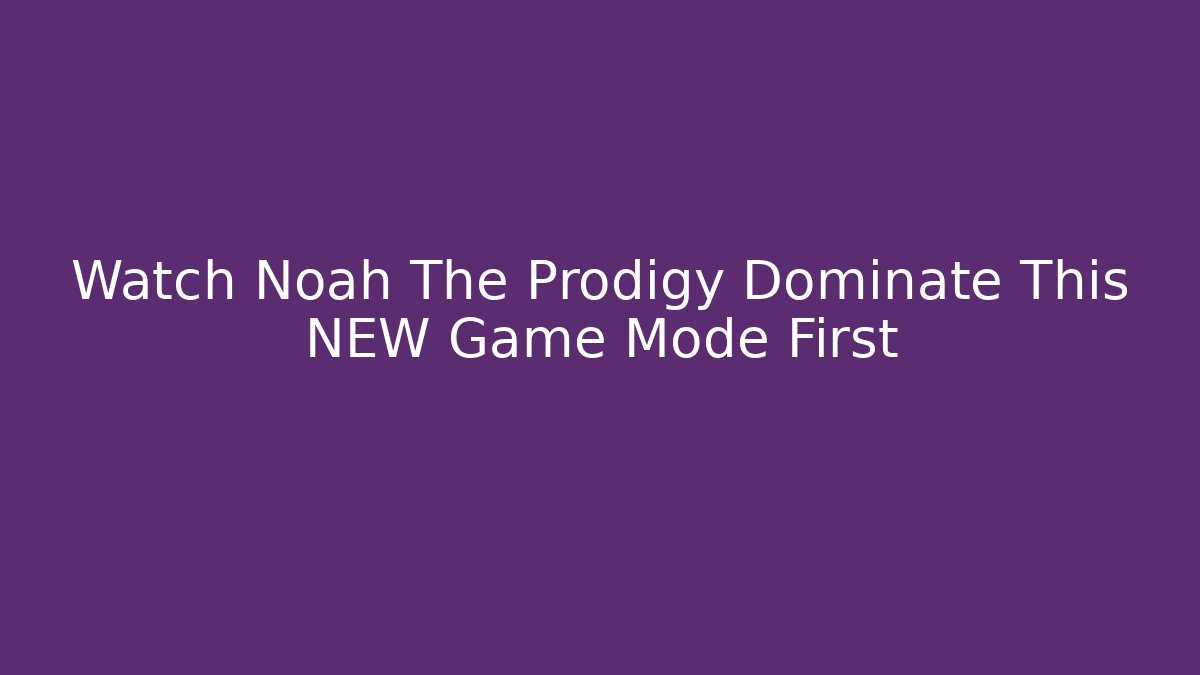 Watch Noah The Prodigy Dominate This NEW Game Mode First