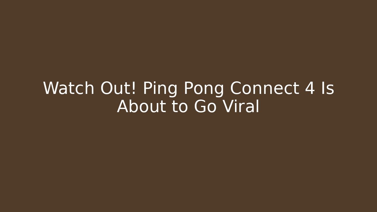 Watch Out! Ping Pong Connect 4 Is About to Go Viral