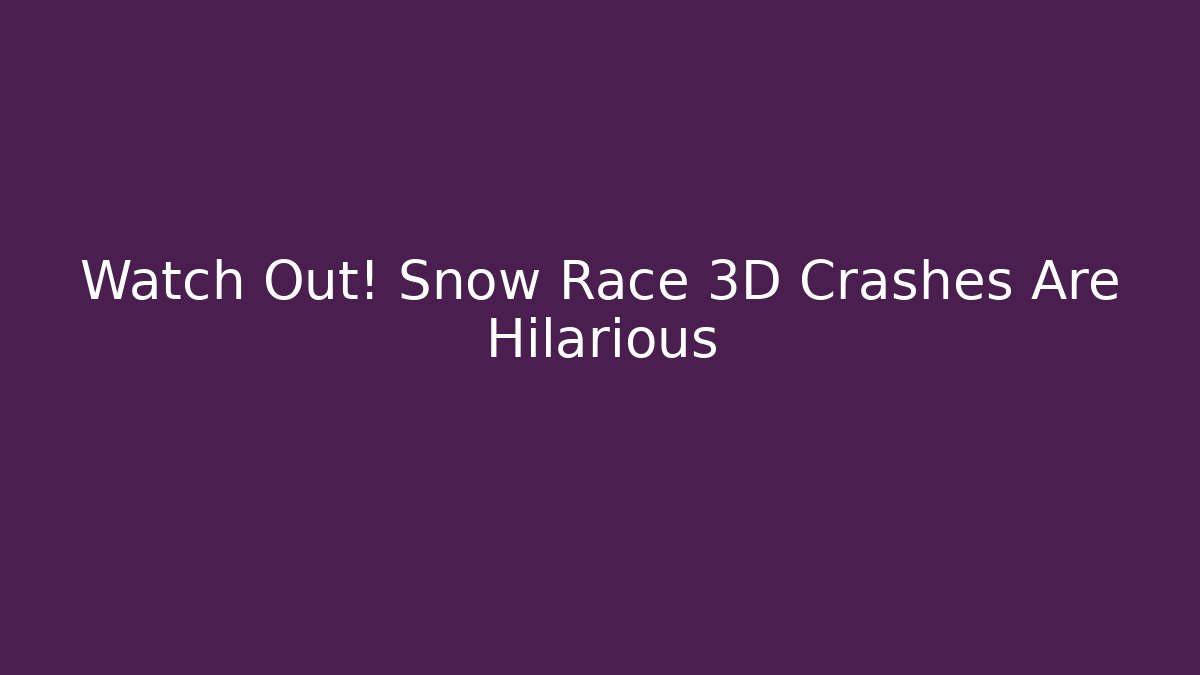 Watch Out! Snow Race 3D Crashes Are Hilarious