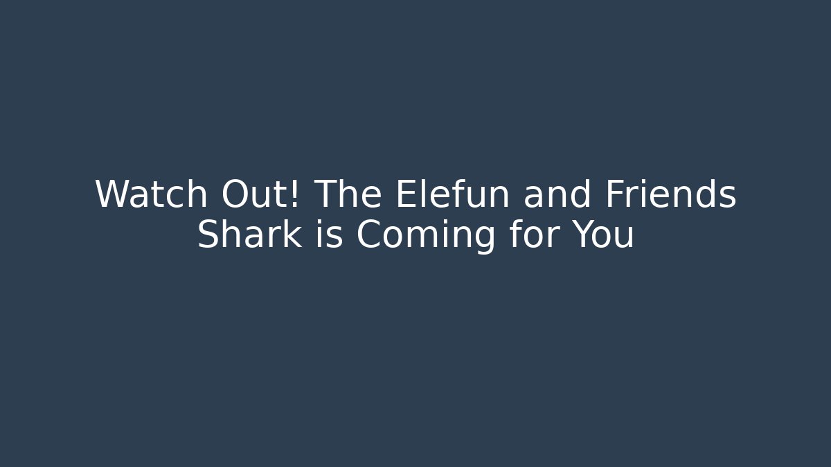 Watch Out! The Elefun and Friends Shark is Coming for You