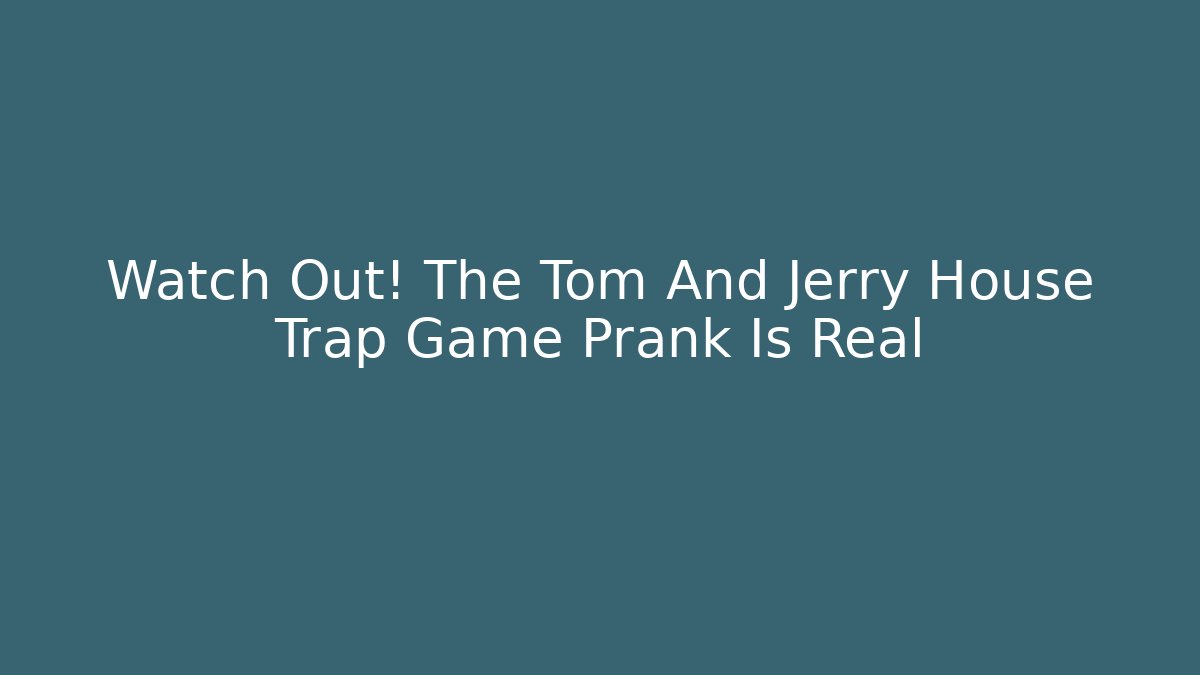 Watch Out! The Tom And Jerry House Trap Game Prank Is Real