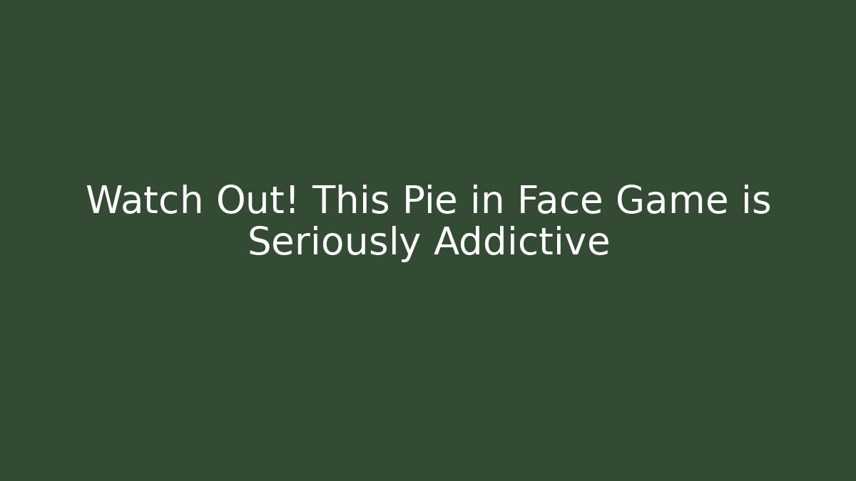 Watch Out! This Pie in Face Game is Seriously Addictive