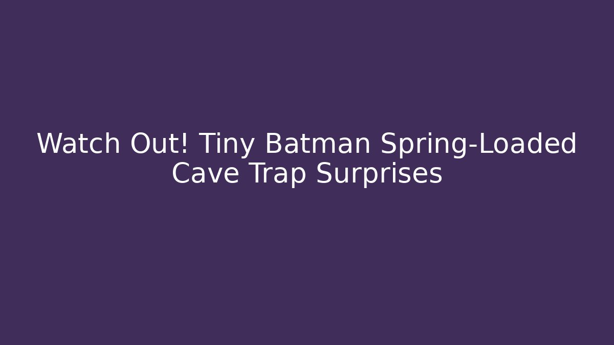 Watch Out! Tiny Batman Spring-Loaded Cave Trap Surprises - Create More Assets
