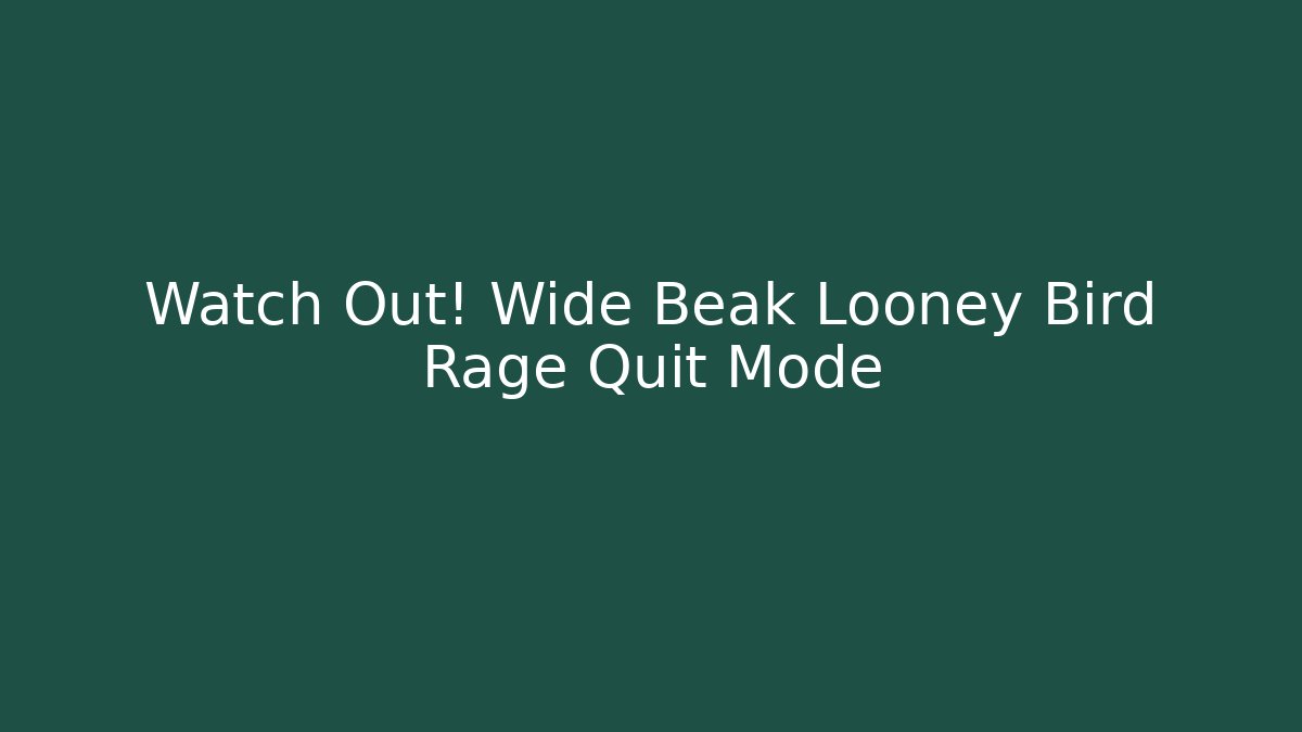 Watch Out! Wide Beak Looney Bird Rage Quit Mode
