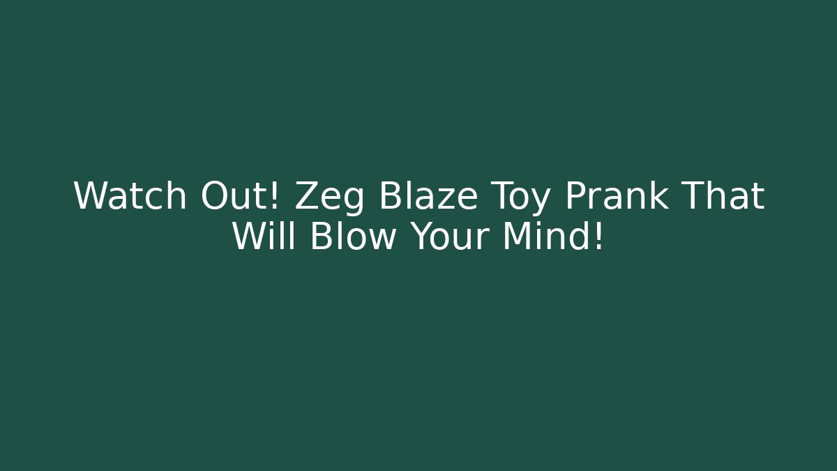 Watch Out! Zeg Blaze Toy Prank That Will Blow Your Mind!