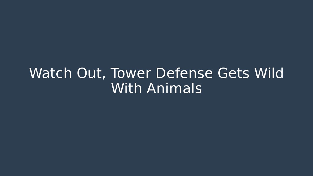 Watch Out, Tower Defense Gets Wild With Animals