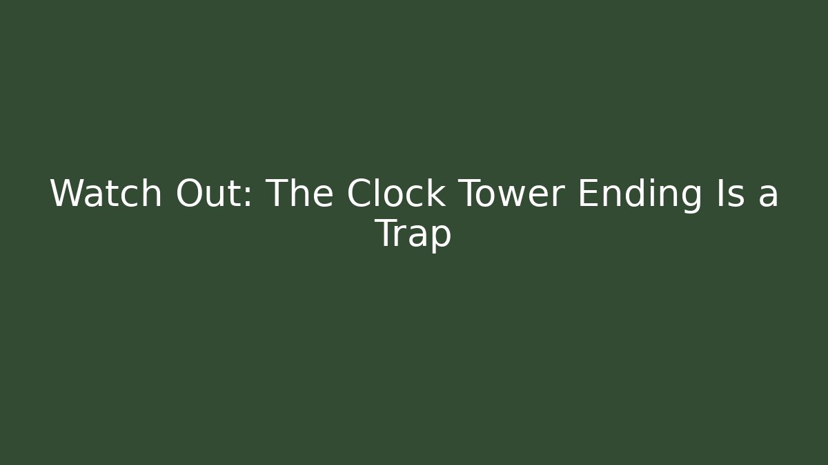 Watch Out: The Clock Tower Ending Is a Trap