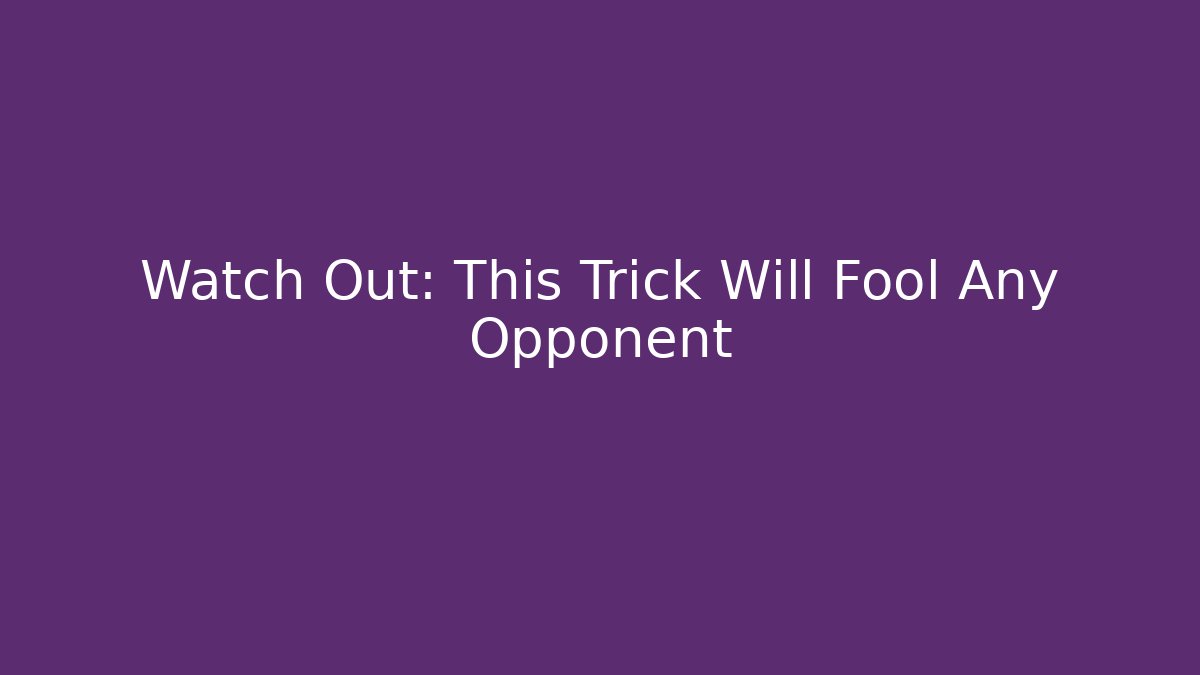 Watch Out: This Trick Will Fool Any Opponent - Create More Assets