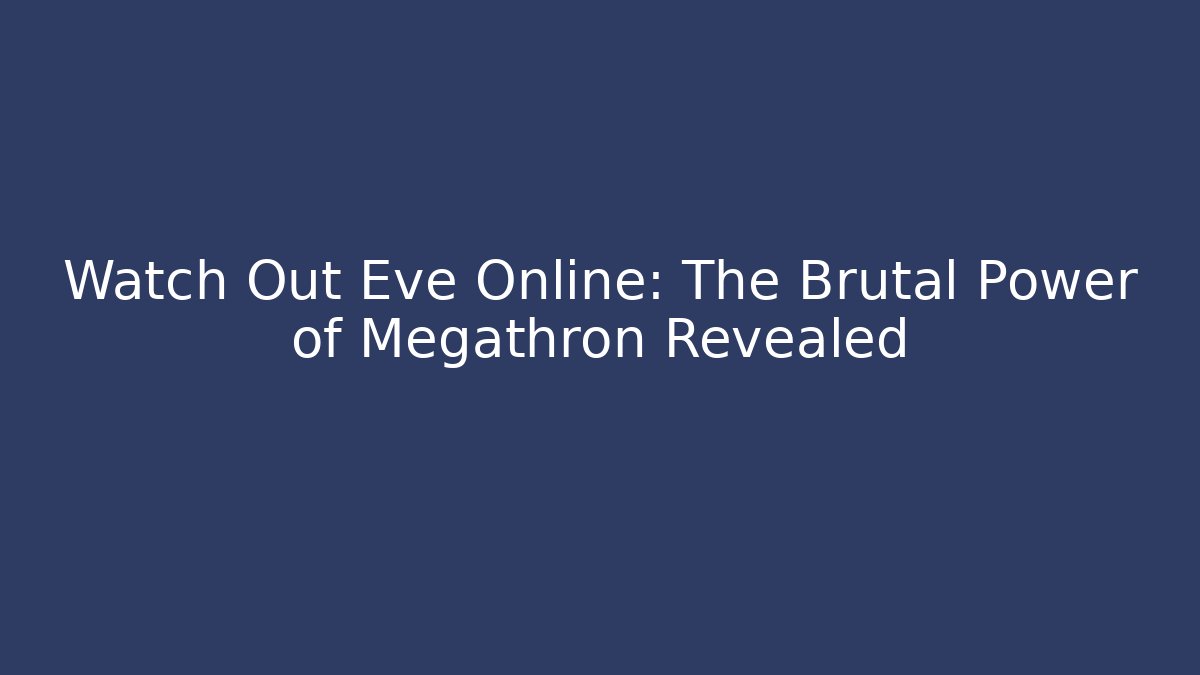 Watch Out Eve Online: The Brutal Power of Megathron Revealed
