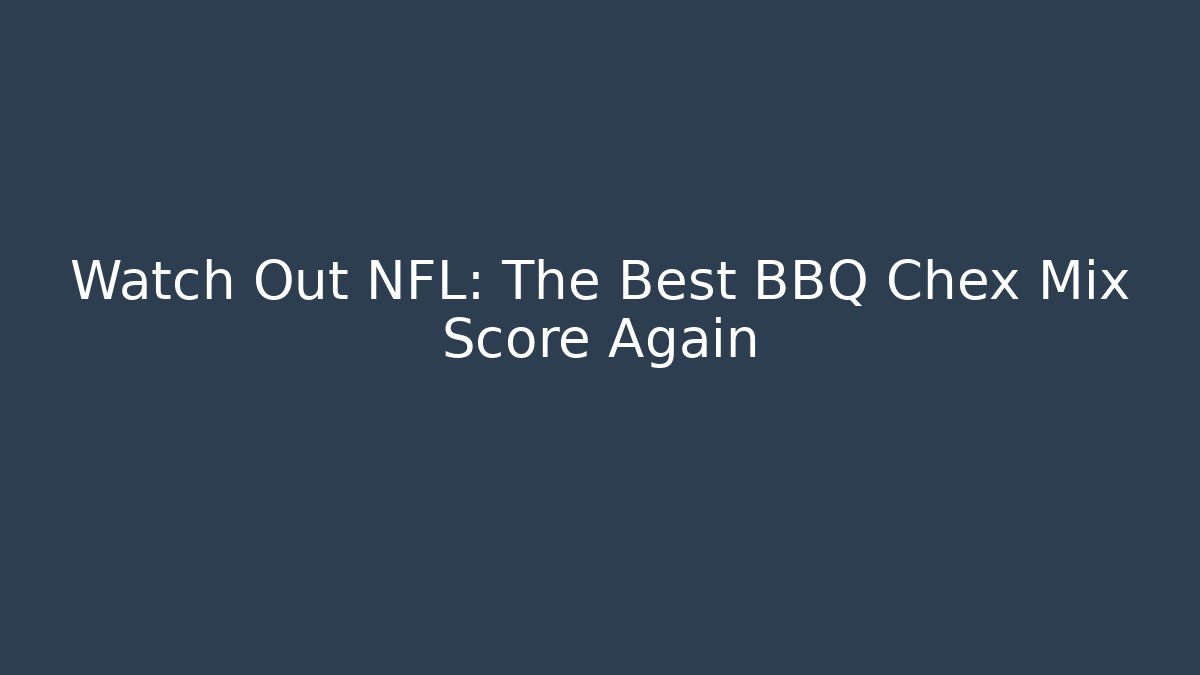 Watch Out NFL: The Best BBQ Chex Mix Score Again