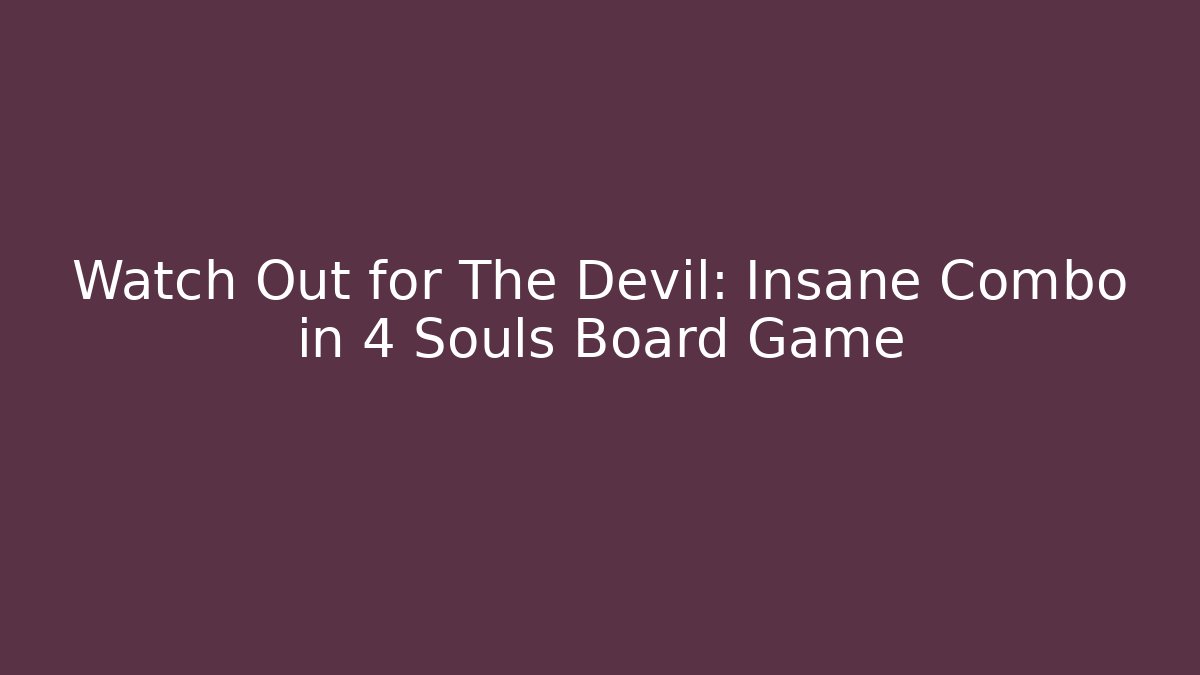 Watch Out for The Devil: Insane Combo in 4 Souls Board Game