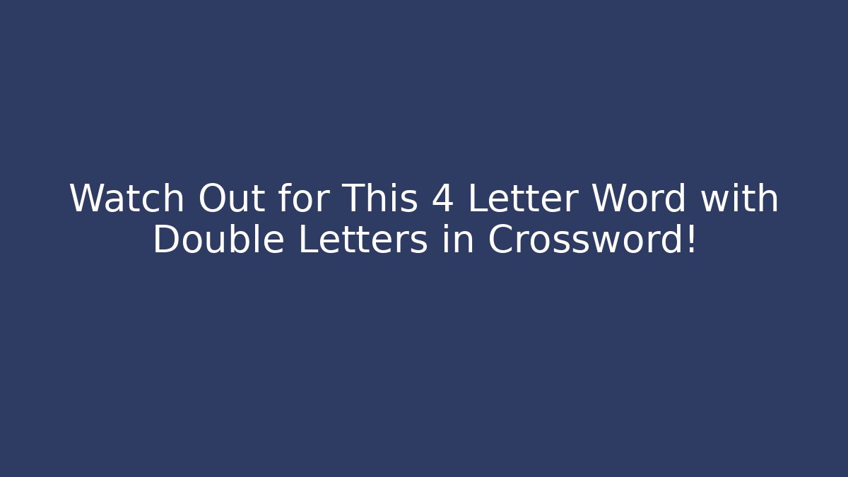 Watch Out for This 4 Letter Word with Double Letters in Crossword!