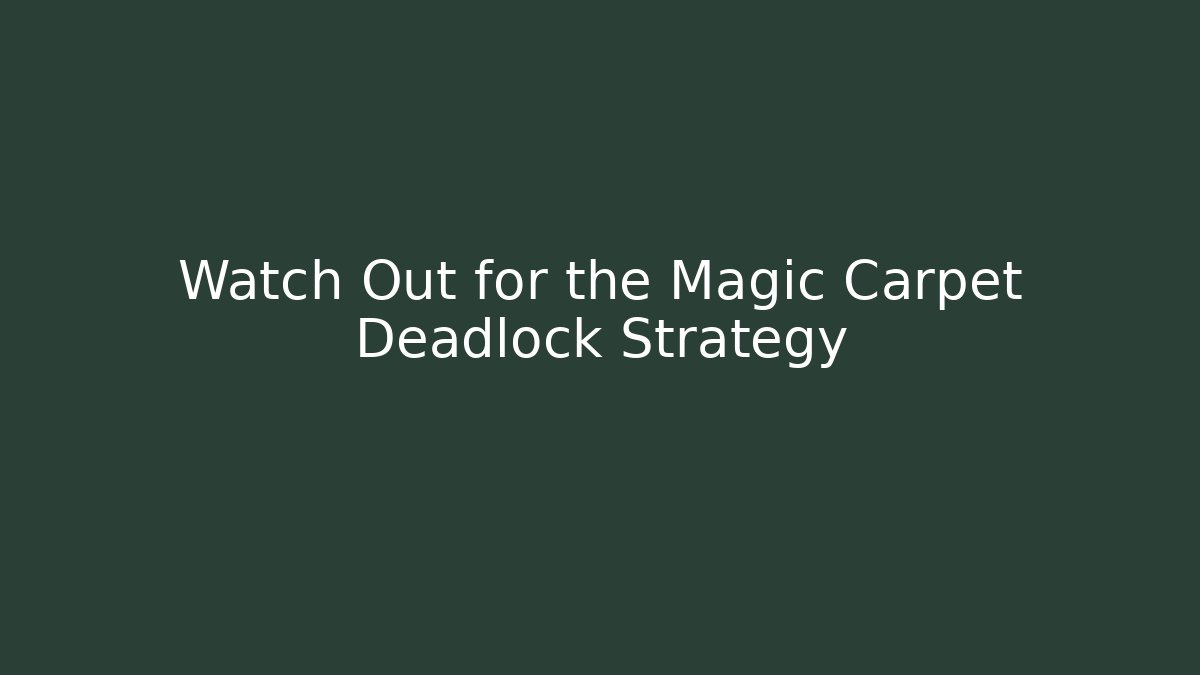 Watch Out for the Magic Carpet Deadlock Strategy