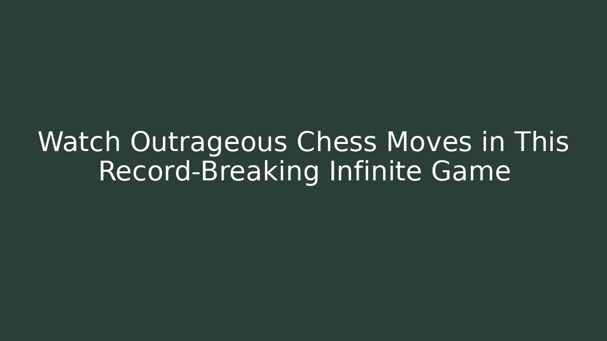 Watch Outrageous Chess Moves in This Record-Breaking Infinite Game
