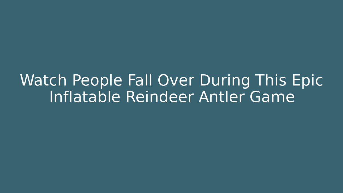 Watch People Fall Over During This Epic Inflatable Reindeer Antler Game