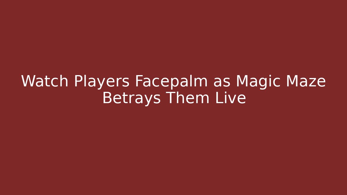 Watch Players Facepalm as Magic Maze Betrays Them Live - Create More Assets