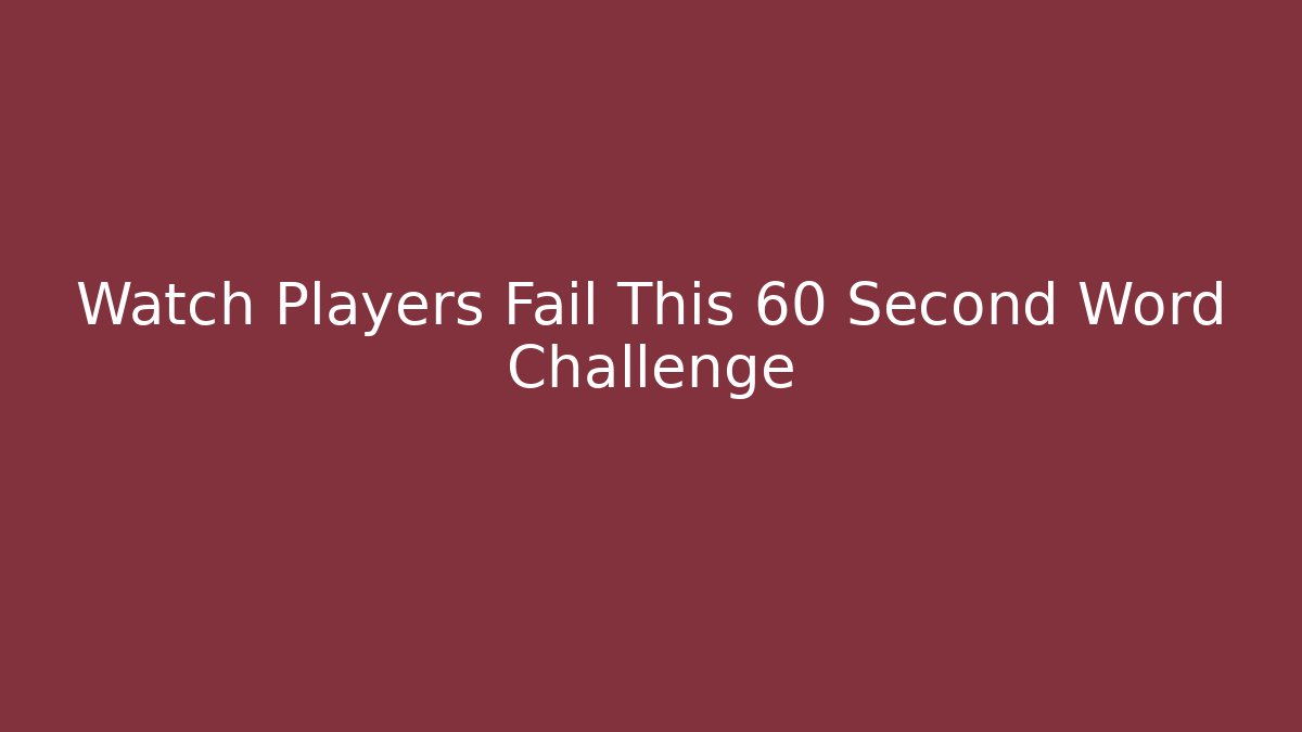 Watch Players Fail This 60 Second Word Challenge