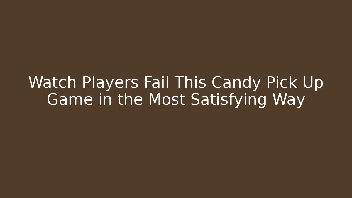 Watch Players Fail This Candy Pick Up Game in the Most Satisfying Way