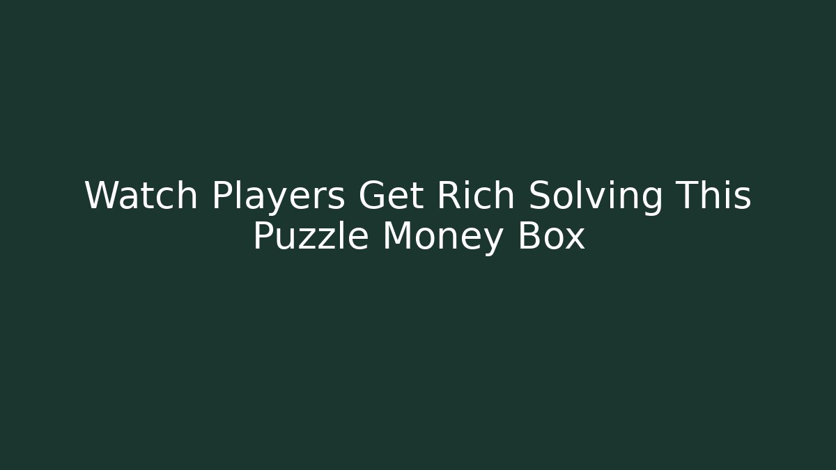 Watch Players Get Rich Solving This Puzzle Money Box