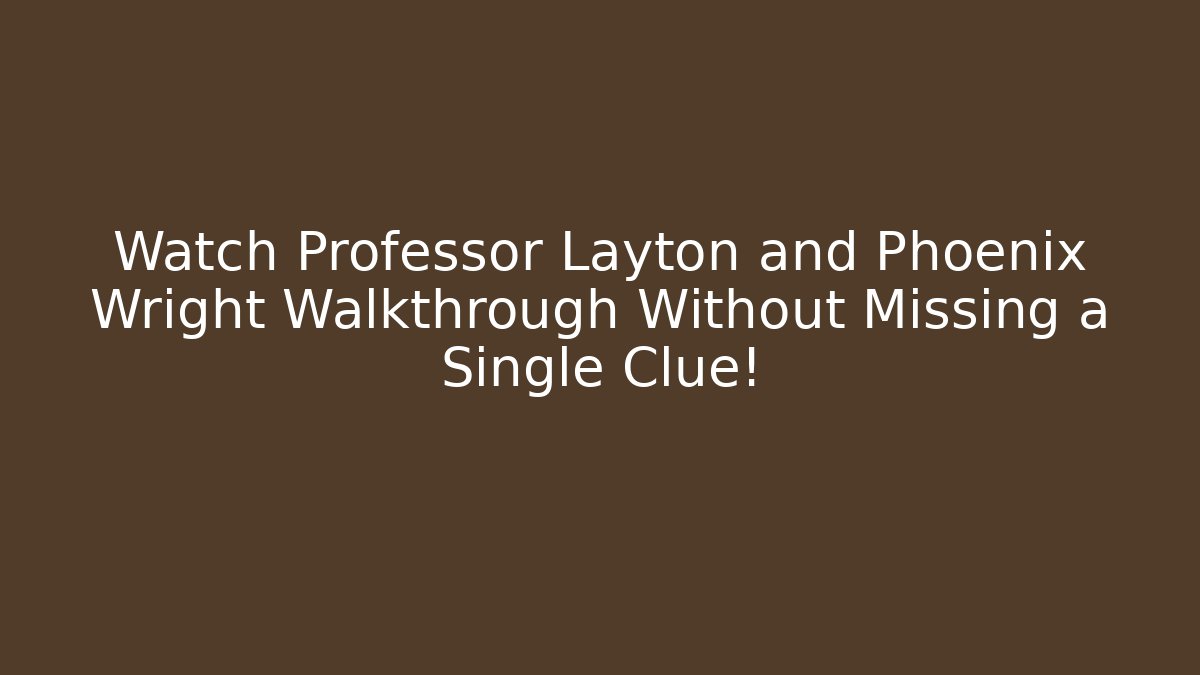 Watch Professor Layton and Phoenix Wright Walkthrough Without Missing a Single Clue! - Create More Assets