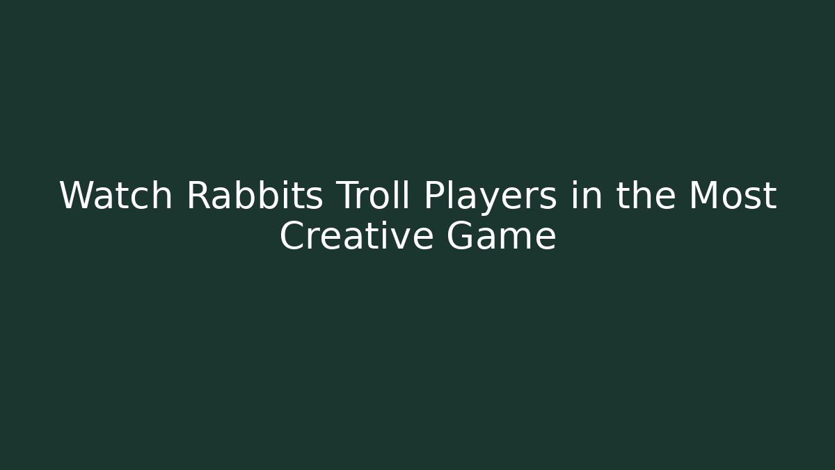 Watch Rabbits Troll Players in the Most Creative Game - Create More Assets