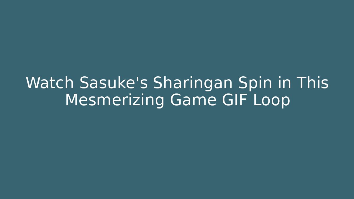 Watch Sasuke’s Sharingan Spin in This Mesmerizing Game GIF Loop