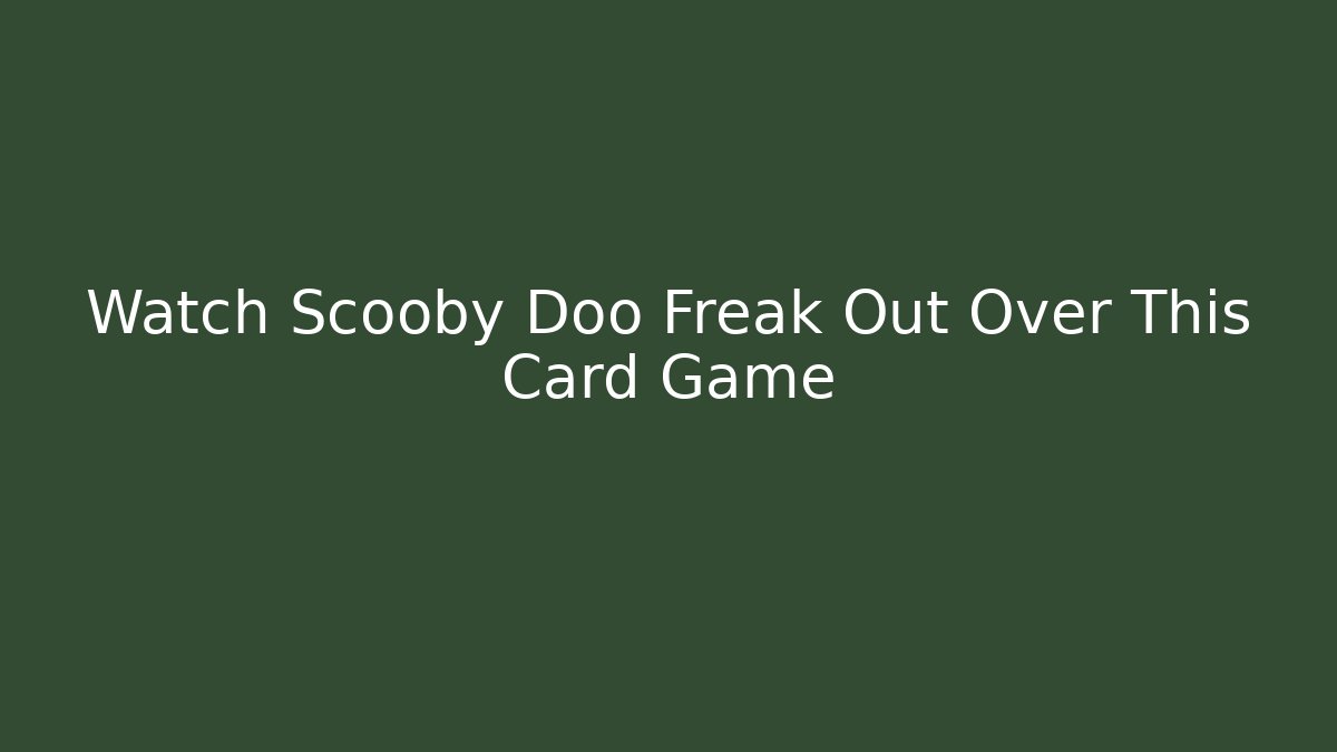 Watch Scooby Doo Freak Out Over This Card Game