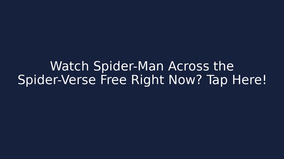Watch Spider-Man Across the Spider-Verse Free Right Now? Tap Here!