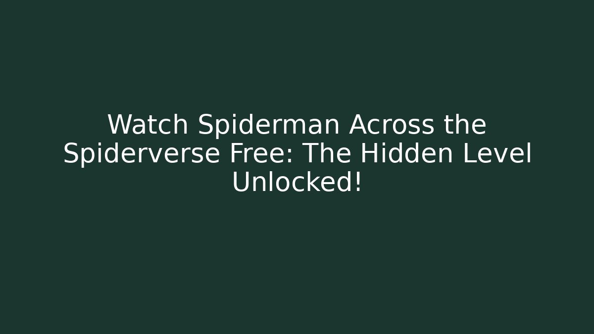 Watch Spiderman Across the Spiderverse Free: The Hidden Level Unlocked!