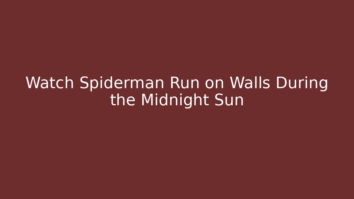 Watch Spiderman Run on Walls During the Midnight Sun