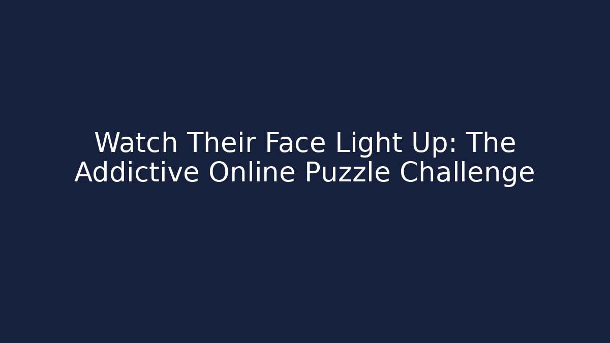Watch Their Face Light Up: The Addictive Online Puzzle Challenge