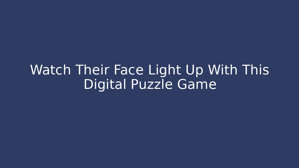 Watch Their Face Light Up With This Digital Puzzle Game