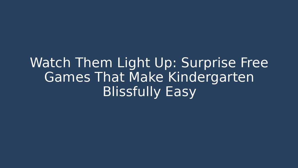 Watch Them Light Up: Surprise Free Games That Make Kindergarten Blissfully Easy