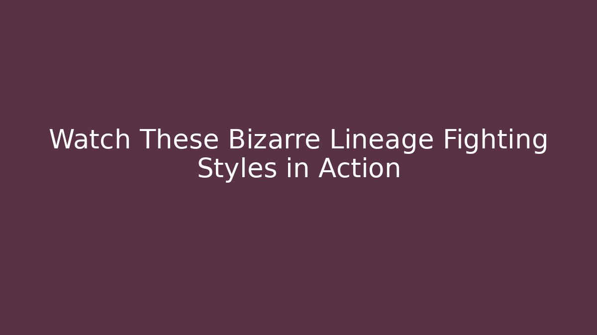 Watch These Bizarre Lineage Fighting Styles in Action - Create More Assets