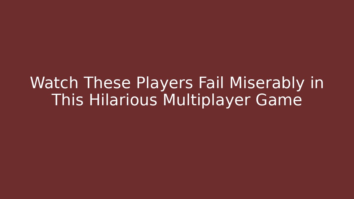 Watch These Players Fail Miserably in This Hilarious Multiplayer Game