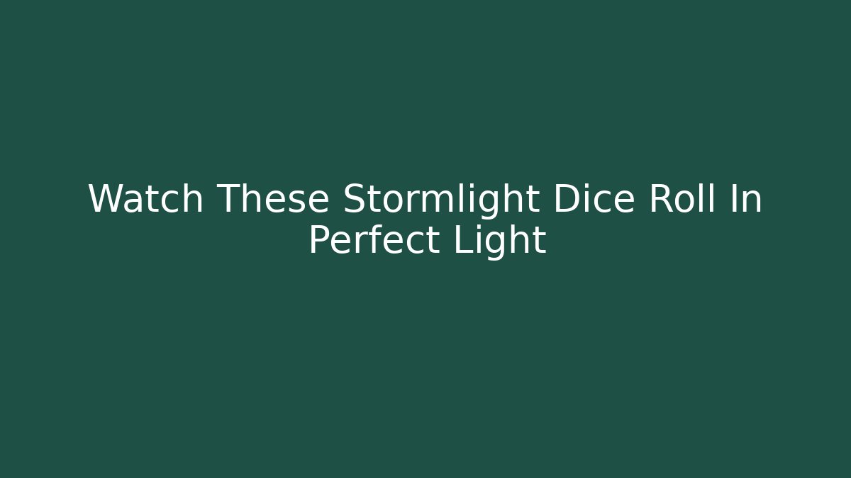 Watch These Stormlight Dice Roll In Perfect Light - Create More Assets
