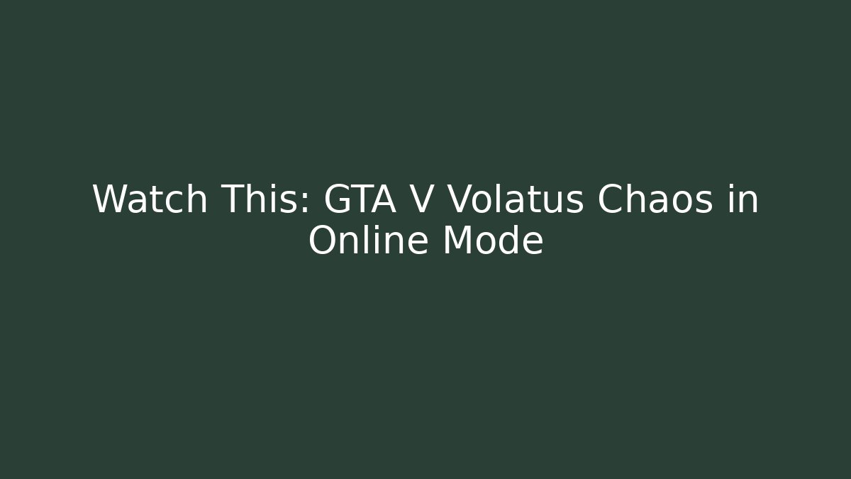 Watch This: GTA V Volatus Chaos in Online Mode