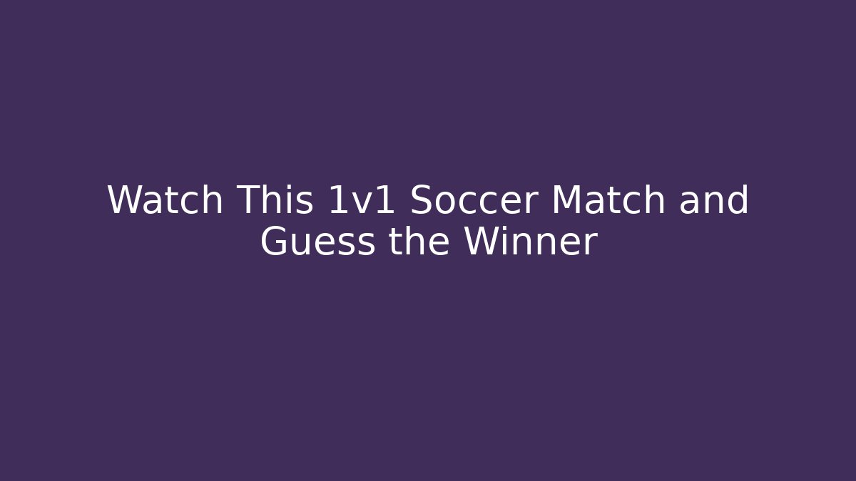 Watch This 1v1 Soccer Match and Guess the Winner
