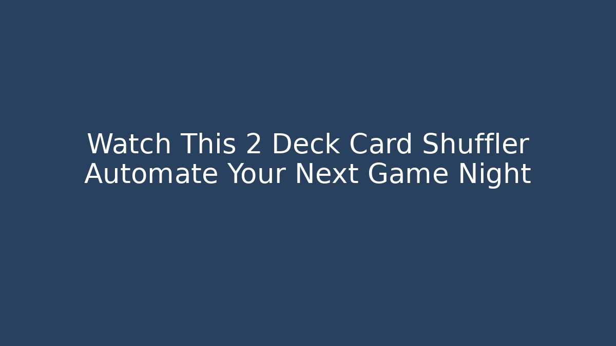 Watch This 2 Deck Card Shuffler Automate Your Next Game Night