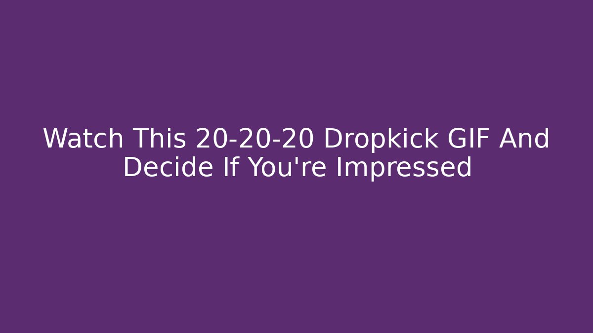 Watch This 20-20-20 Dropkick GIF And Decide If You're Impressed