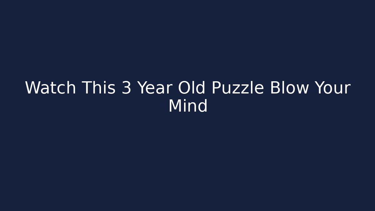Watch This 3 Year Old Puzzle Blow Your Mind - Create More Assets