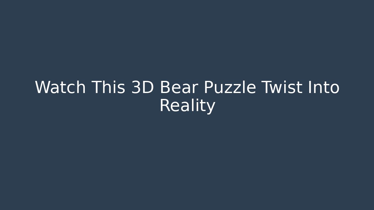 Watch This 3D Bear Puzzle Twist Into Reality - Create More Assets