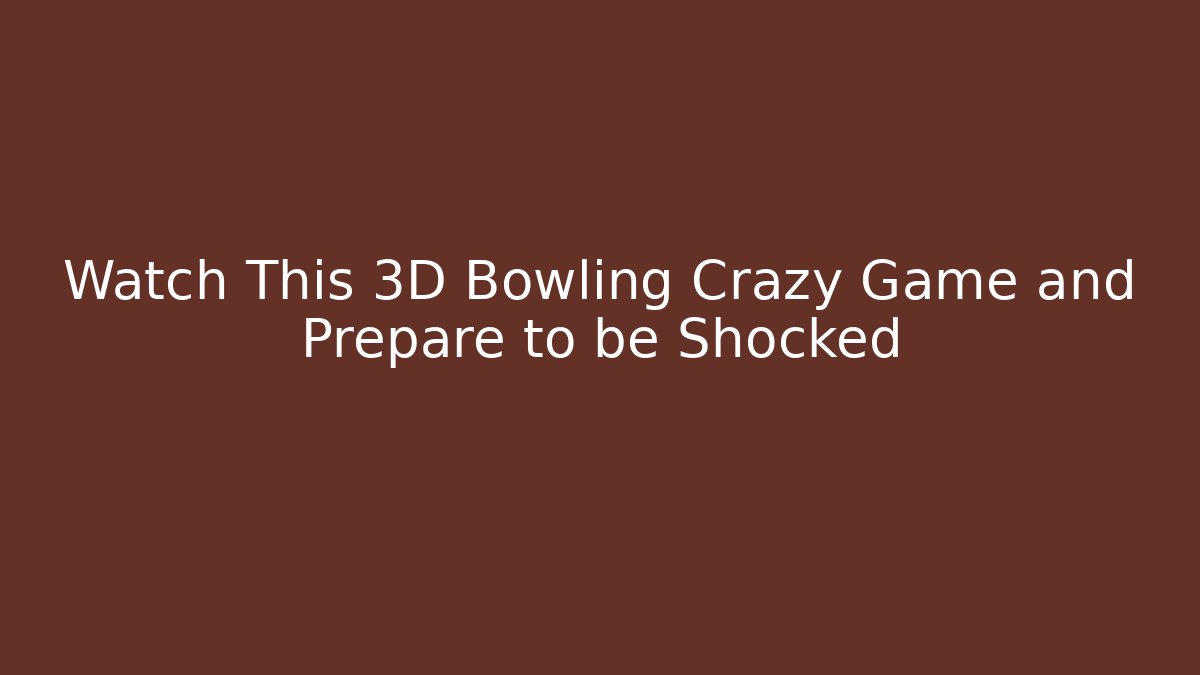 Watch This 3D Bowling Crazy Game and Prepare to be Shocked