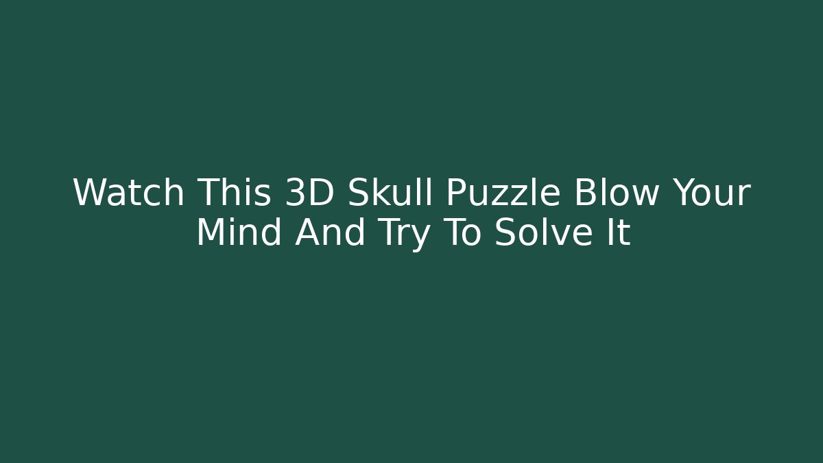 Watch This 3D Skull Puzzle Blow Your Mind And Try To Solve It