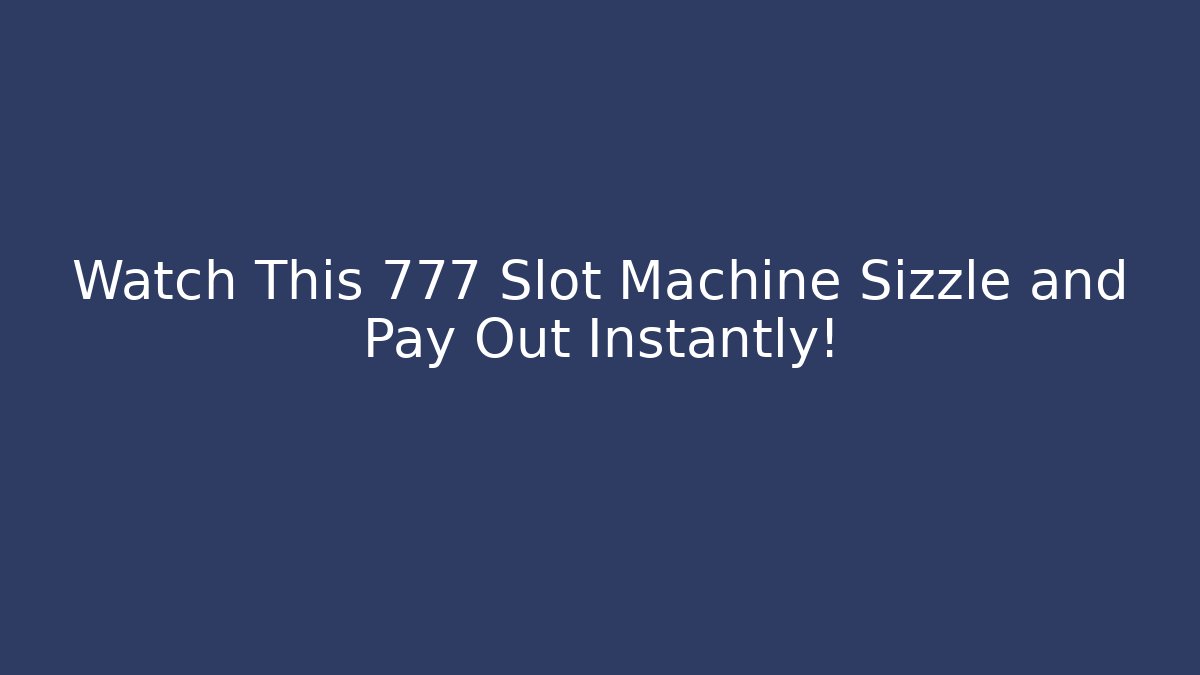 Watch This 777 Slot Machine Sizzle and Pay Out Instantly!
