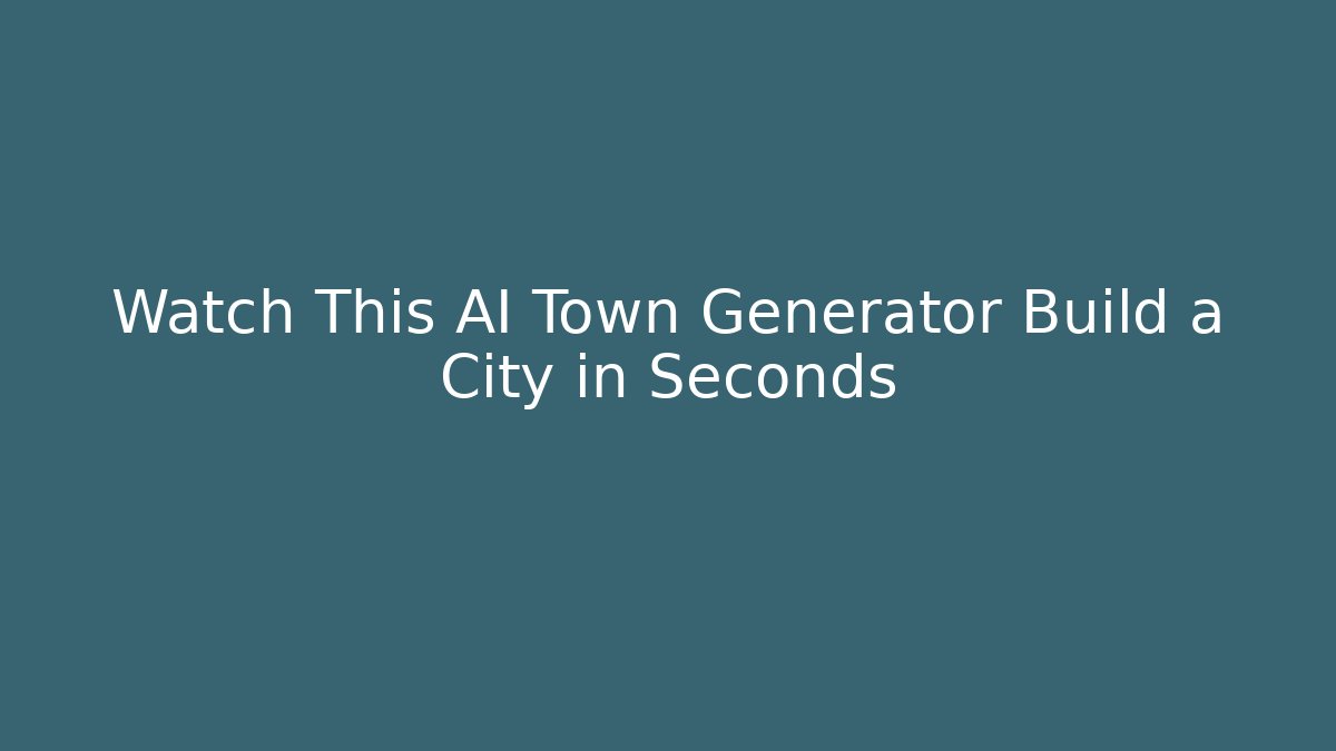 Watch This AI Town Generator Build a City in Seconds