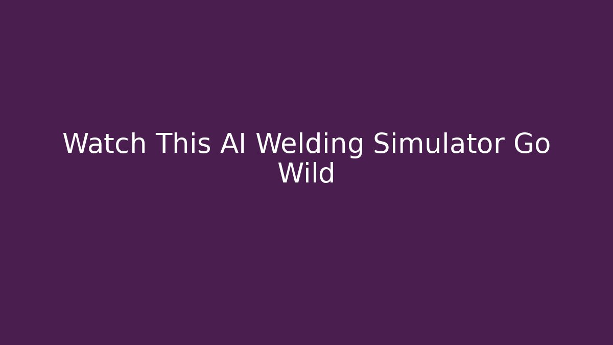 Watch This AI Welding Simulator Go Wild - Create More Assets