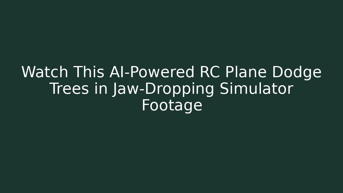 Watch This AI-Powered RC Plane Dodge Trees in Jaw-Dropping Simulator Footage