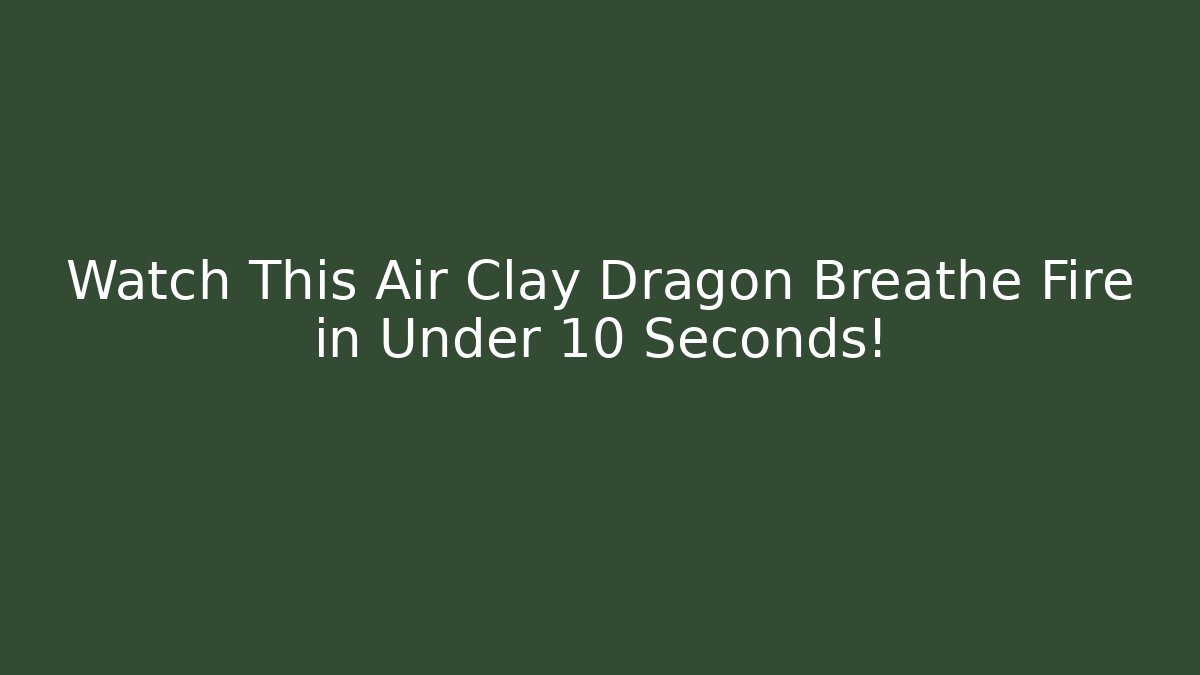 Watch This Air Clay Dragon Breathe Fire in Under 10 Seconds!