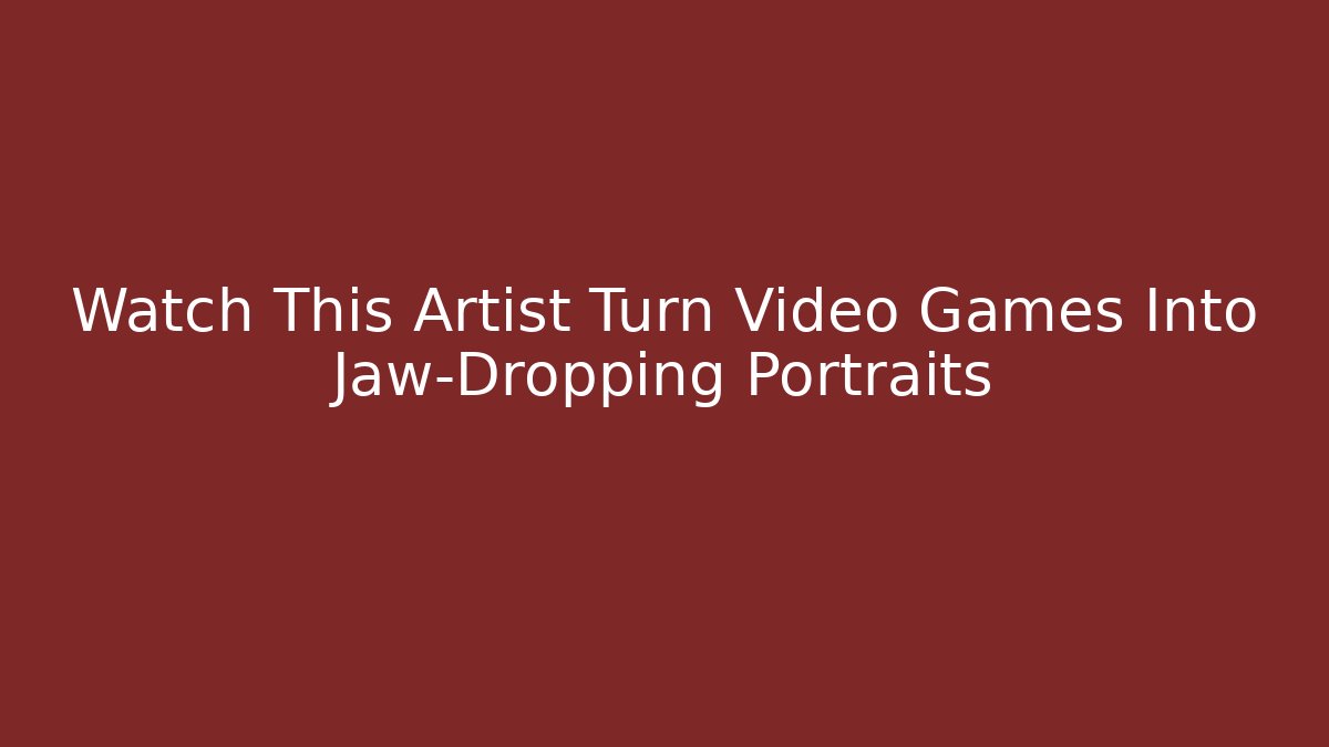 Watch This Artist Turn Video Games Into Jaw-Dropping Portraits
